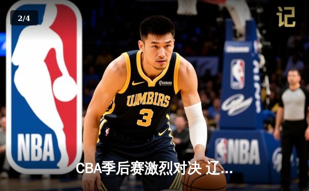 CBA季后赛激烈对决 辽宁本钢加时险胜广东宏远 - 2